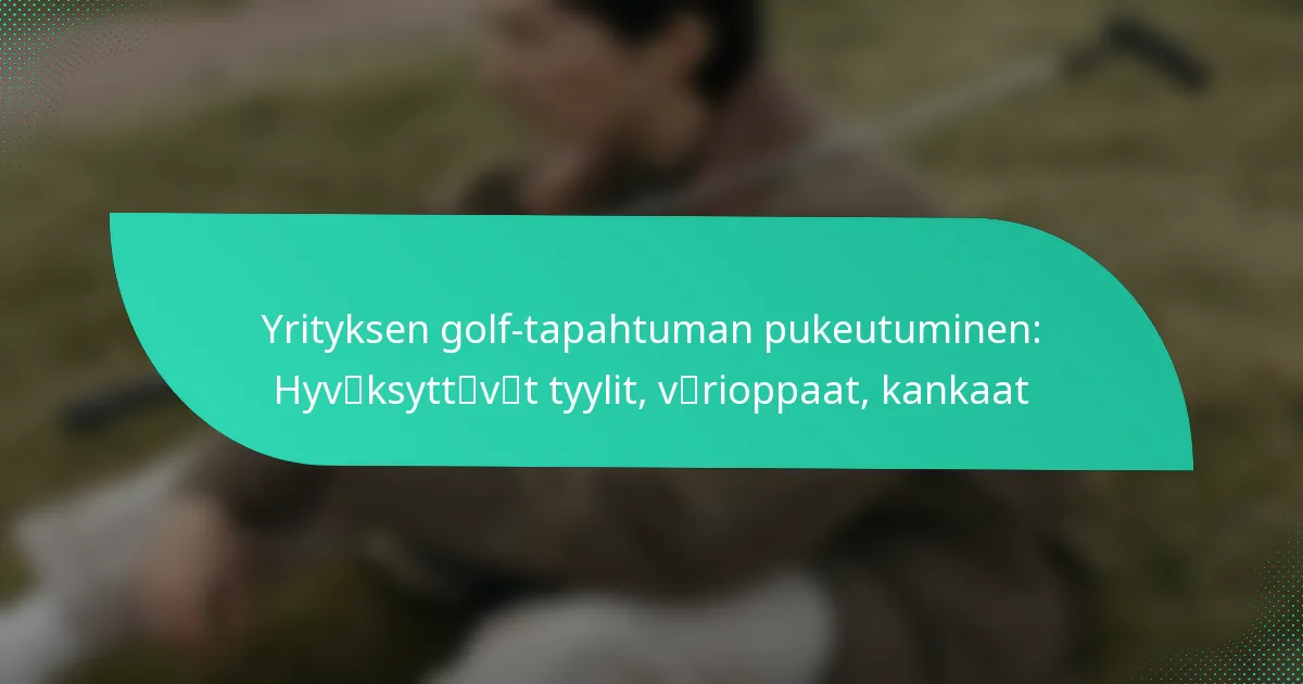 Yrityksen golf-tapahtuman pukeutuminen: Hyväksyttävät tyylit, värioppaat, kankaat