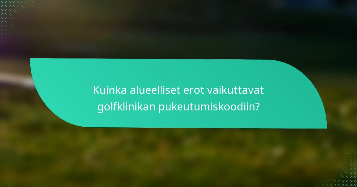 Kuinka alueelliset erot vaikuttavat golfklinikan pukeutumiskoodiin?