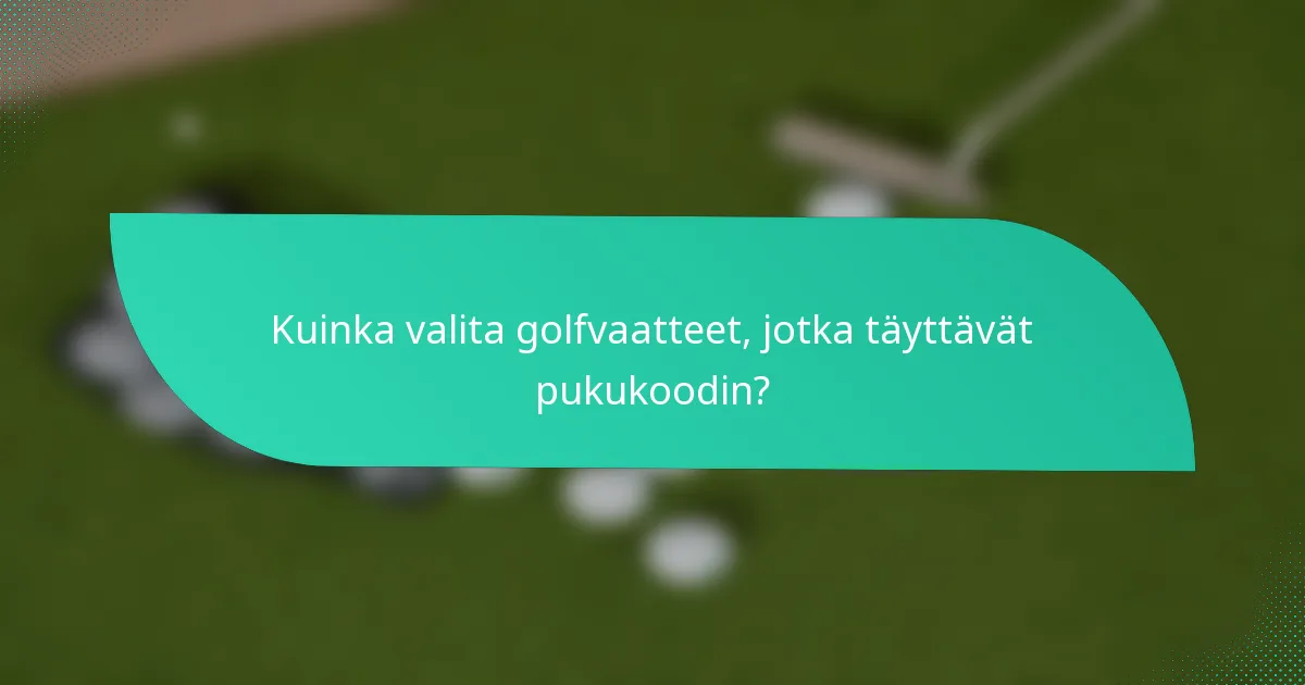 Kuinka valita golfvaatteet, jotka täyttävät pukukoodin?