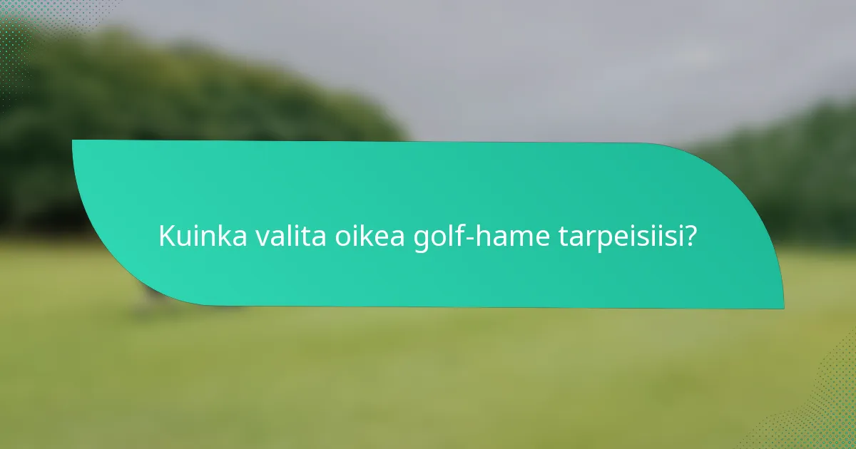Kuinka valita oikea golf-hame tarpeisiisi?