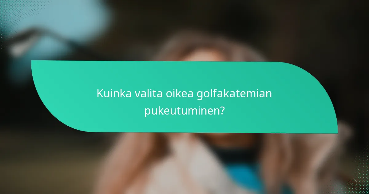 Kuinka valita oikea golfakatemian pukeutuminen?