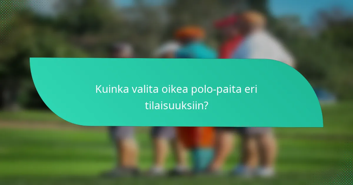 Kuinka valita oikea polo-paita eri tilaisuuksiin?