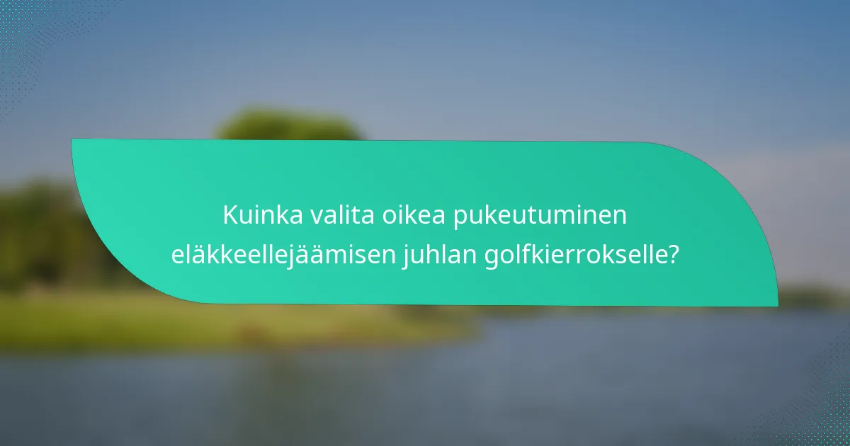 Kuinka valita oikea pukeutuminen eläkkeellejäämisen juhlan golfkierrokselle?