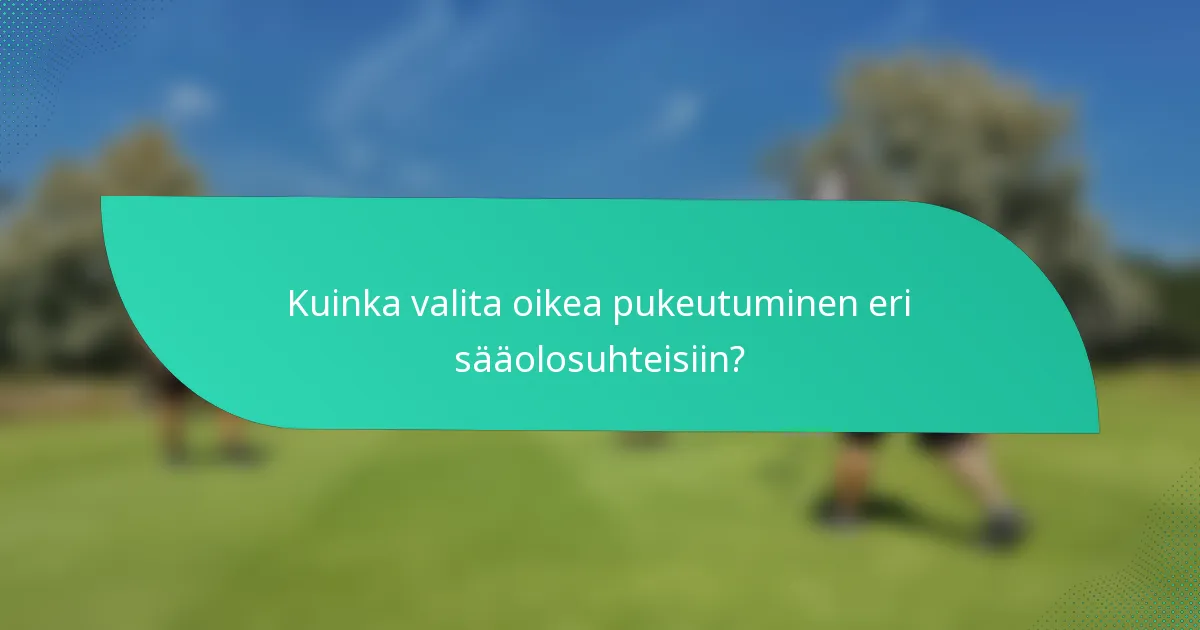 Kuinka valita oikea pukeutuminen eri sääolosuhteisiin?