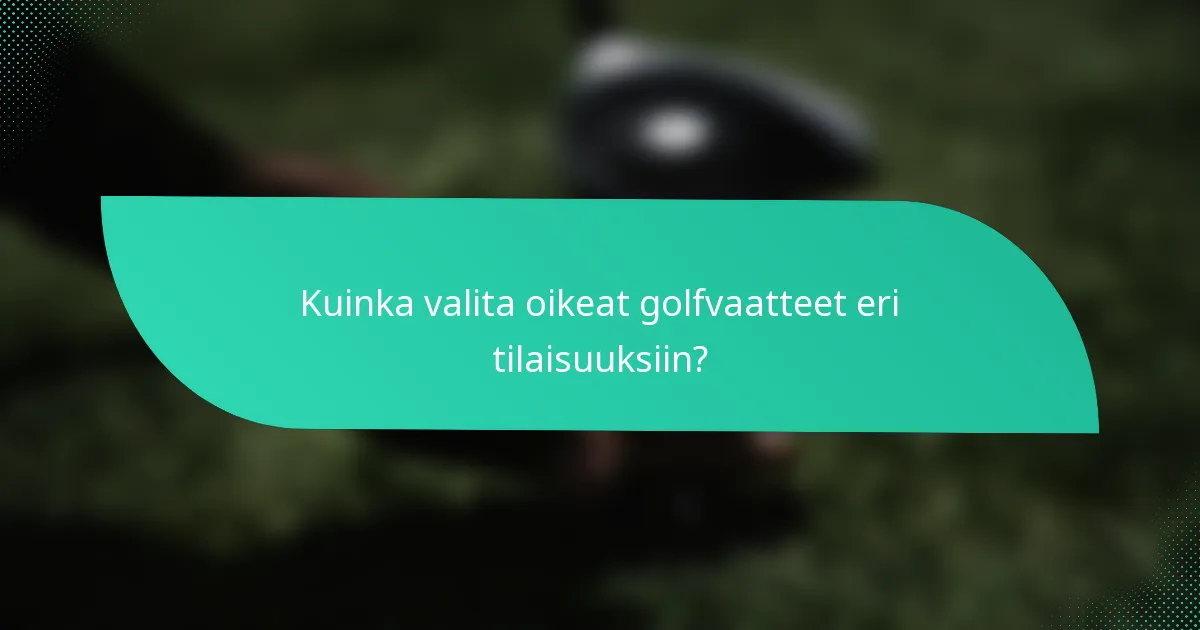 Kuinka valita oikeat golfvaatteet eri tilaisuuksiin?