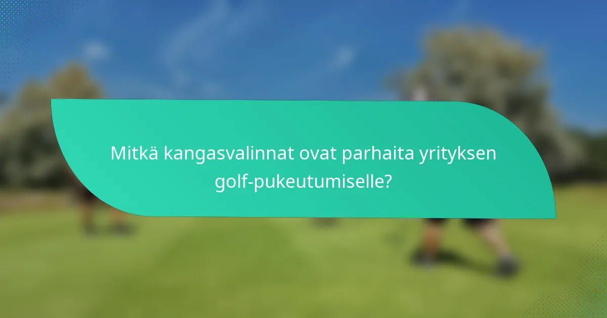 Mitkä kangasvalinnat ovat parhaita yrityksen golf-pukeutumiselle?