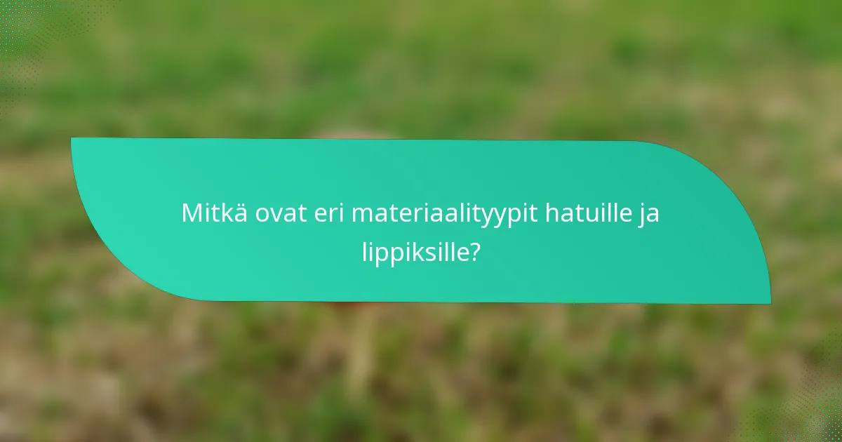 Mitkä ovat eri materiaalityypit hatuille ja lippiksille?