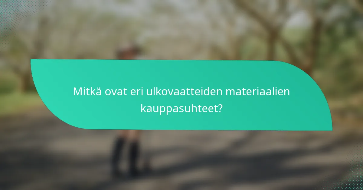 Mitkä ovat eri ulkovaatteiden materiaalien kauppasuhteet?