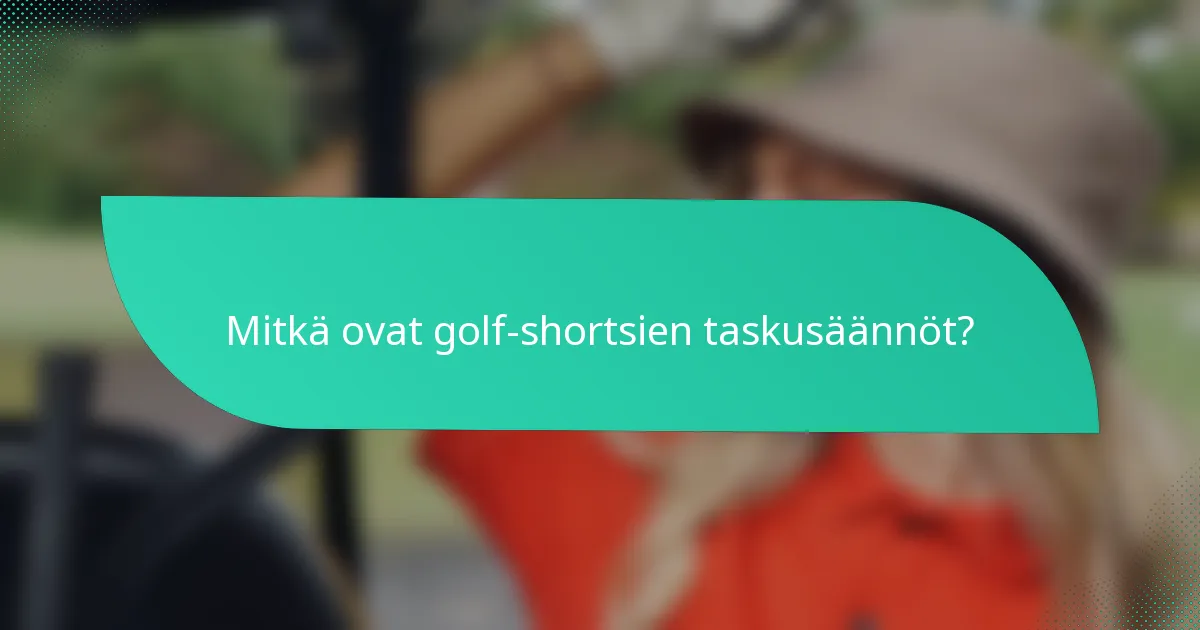 Mitkä ovat golf-shortsien taskusäännöt?