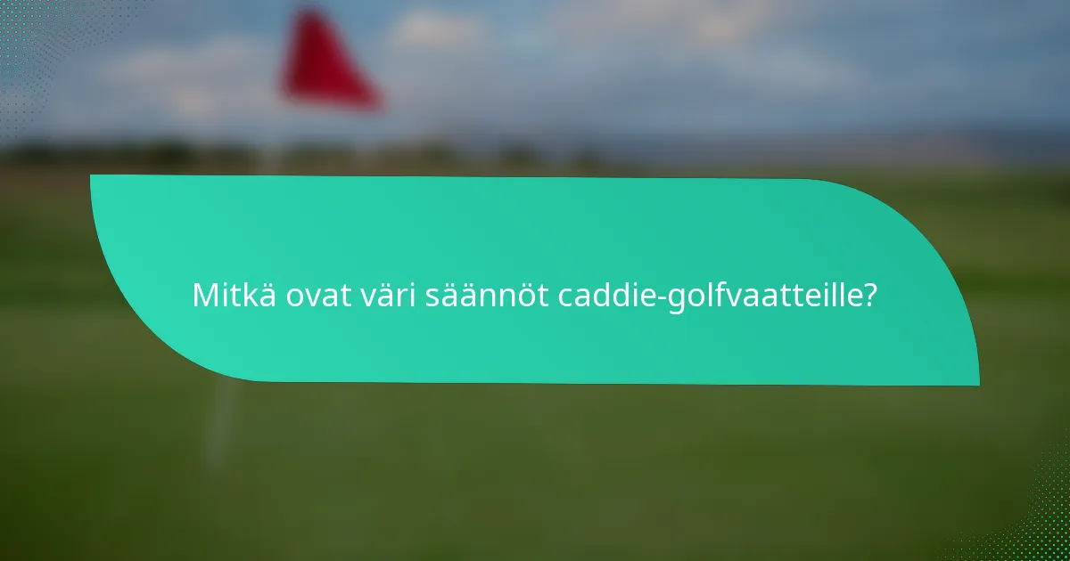 Mitkä ovat väri säännöt caddie-golfvaatteille?