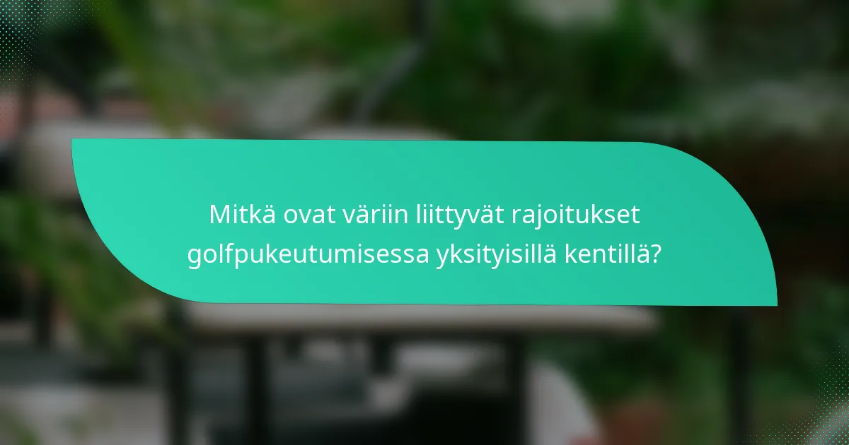 Mitkä ovat väriin liittyvät rajoitukset golfpukeutumisessa yksityisillä kentillä?