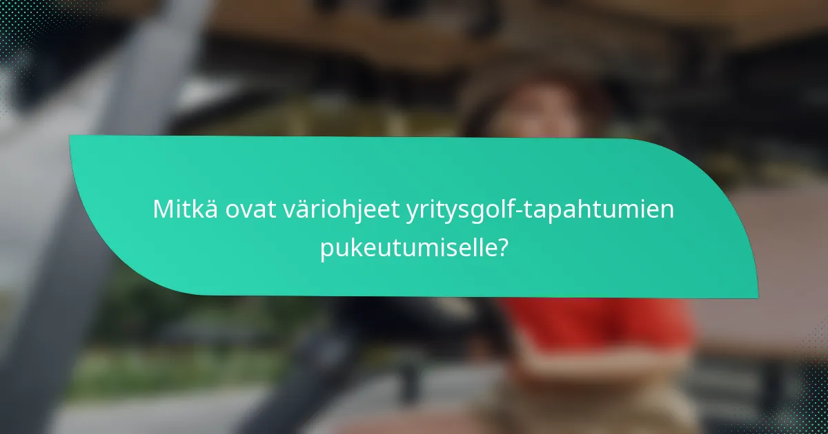 Mitkä ovat väriohjeet yritysgolf-tapahtumien pukeutumiselle?
