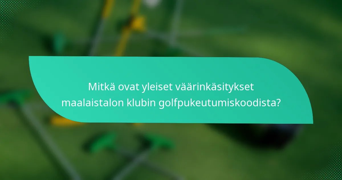 Mitkä ovat yleiset väärinkäsitykset maalaistalon klubin golfpukeutumiskoodista?