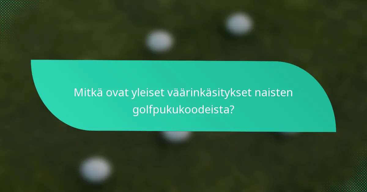 Mitkä ovat yleiset väärinkäsitykset naisten golfpukukoodeista?