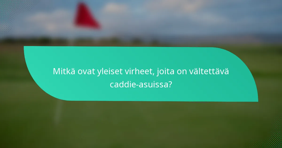 Mitkä ovat yleiset virheet, joita on vältettävä caddie-asuissa?