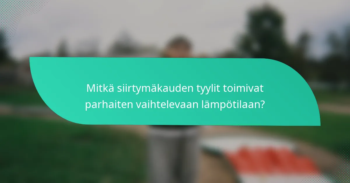 Mitkä siirtymäkauden tyylit toimivat parhaiten vaihtelevaan lämpötilaan?