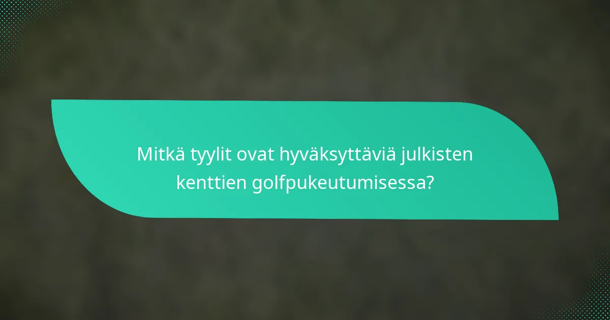 Mitkä tyylit ovat hyväksyttäviä julkisten kenttien golfpukeutumisessa?