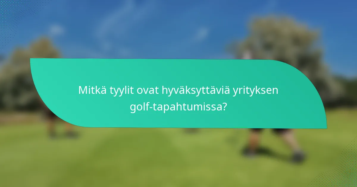 Mitkä tyylit ovat hyväksyttäviä yrityksen golf-tapahtumissa?