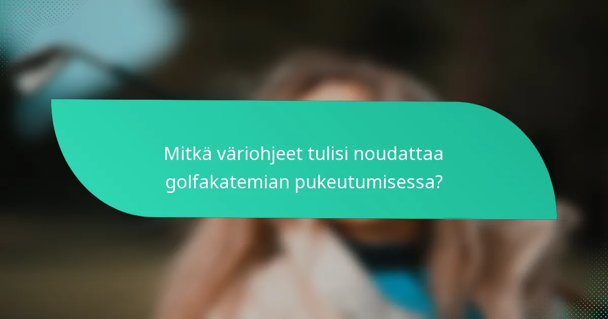Mitkä väriohjeet tulisi noudattaa golfakatemian pukeutumisessa?